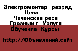 Электромонтер (разряд 3) › Цена ­ 19 500 - Чеченская респ., Грозный г. Услуги » Обучение. Курсы   